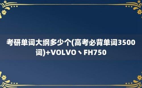 考研单词大纲多少个(高考必背单词3500词)+VOLVO丶FH750