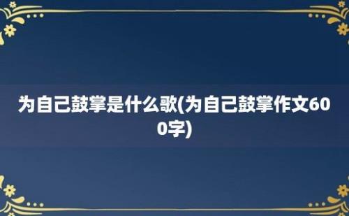 为自己鼓掌是什么歌(为自己鼓掌作文600字)