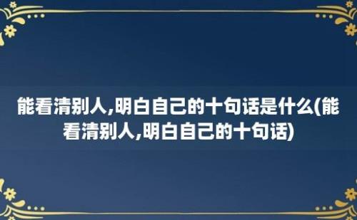 能看清别人,明白自己的十句话是什么(能看清别人,明白自己的十句话)