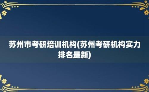 苏州市考研培训机构(苏州考研机构实力排名最新)