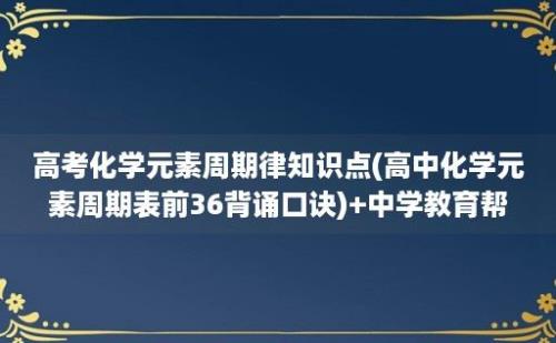 高考化学元素周期律知识点(高中化学元素周期表前36背诵口诀)+中学教育帮