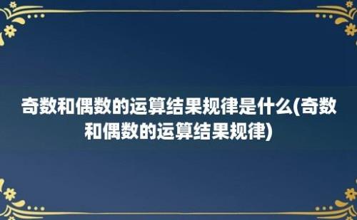 奇数和偶数的运算结果规律是什么(奇数和偶数的运算结果规律)