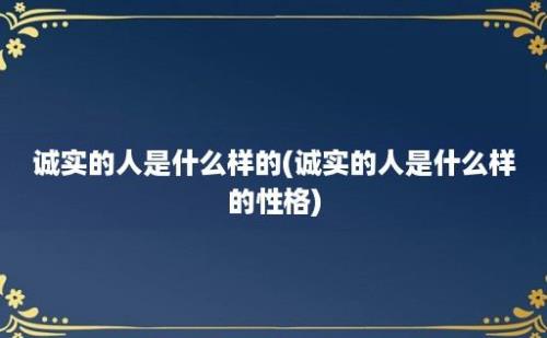 诚实的人是什么样的(诚实的人是什么样的性格)