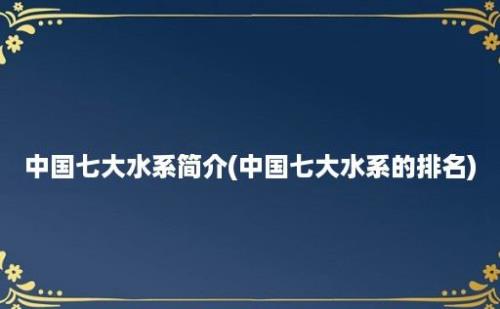 中国七大水系简介(中国七大水系的排名)