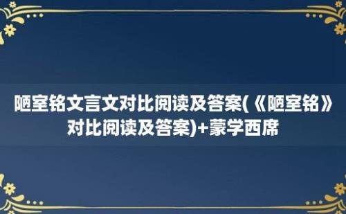 陋室铭文言文对比阅读及答案(《陋室铭》对比阅读及答案)+蒙学西席