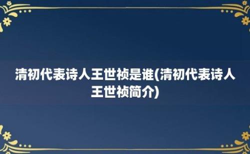 清初代表诗人王世祯是谁(清初代表诗人王世祯简介)