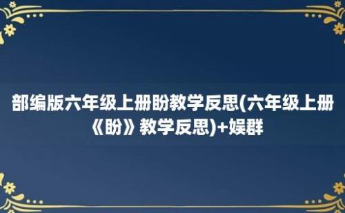 部编版六年级上册盼教学反思(六年级上册《盼》教学反思)+娱群