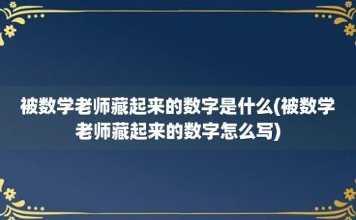 被数学老师藏起来的数字是什么(被数学老师藏起来的数字怎么写)