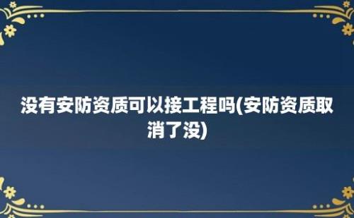 没有安防资质可以接工程吗(安防资质取消了没)