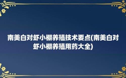 南美白对虾小棚养殖技术要点(南美白对虾小棚养殖用药大全)