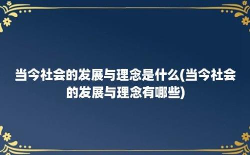 当今社会的发展与理念是什么(当今社会的发展与理念有哪些)