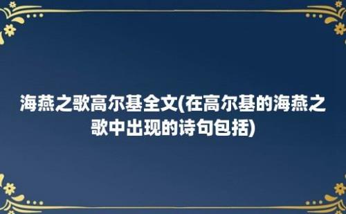 海燕之歌高尔基全文(在高尔基的海燕之歌中出现的诗句包括)