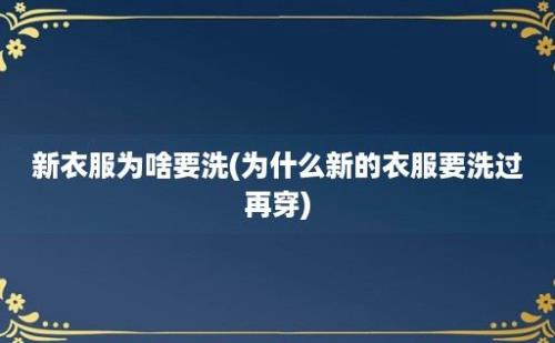 新衣服为啥要洗(为什么新的衣服要洗过再穿)