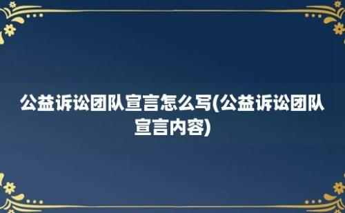 公益诉讼团队宣言怎么写(公益诉讼团队宣言内容)