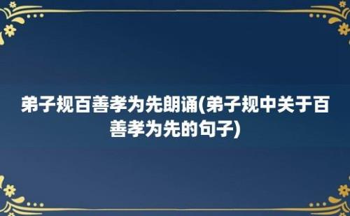 弟子规百善孝为先朗诵(弟子规中关于百善孝为先的句子)