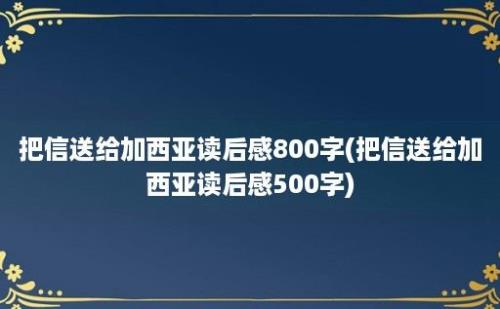 把信送给加西亚读后感800字(把信送给加西亚读后感500字)