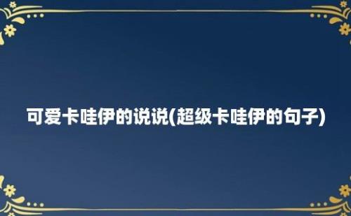 可爱卡哇伊的说说(超级卡哇伊的句子)