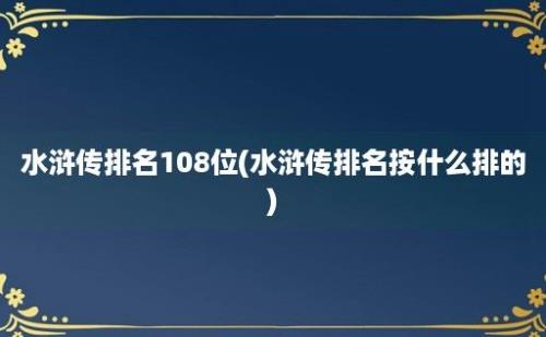 水浒传排名108位(水浒传排名按什么排的)