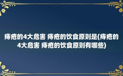 痔疮的4大危害 痔疮的饮食原则是(痔疮的4大危害 痔疮的饮食原则有哪些)