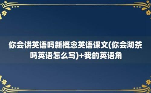 你会讲英语吗新概念英语课文(你会沏茶吗怎么写)+我的英语角