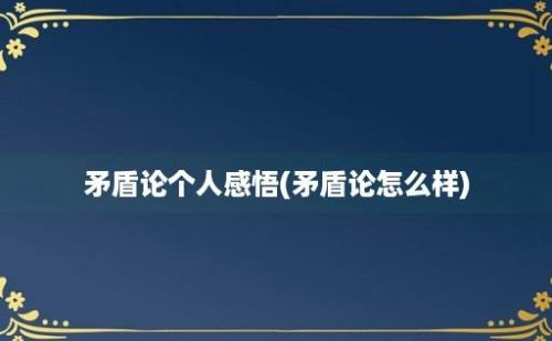 矛盾论个人感悟(矛盾论怎么样)