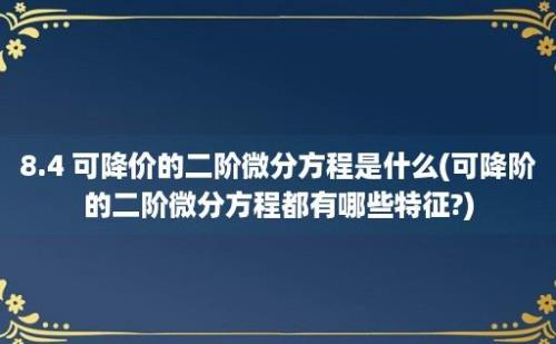 8.4 可降价的二阶微分方程是什么(可降阶的二阶微分方程都有哪些特征?)