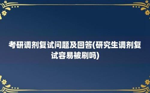 考研调剂复试问题及回答(研究生调剂复试容易被刷吗)