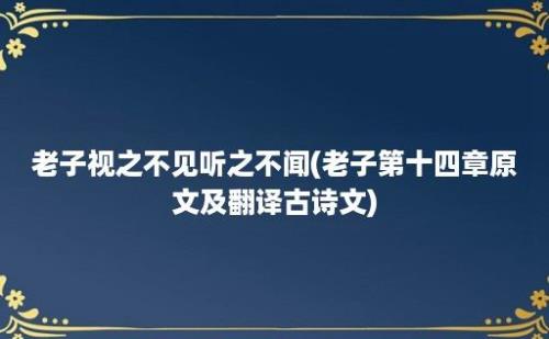 老子视之不见听之不闻(老子第十四章原文及翻译古诗文)