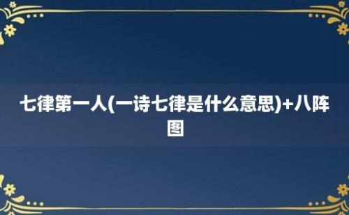 七律第一人(一诗七律是什么意思)+八阵图