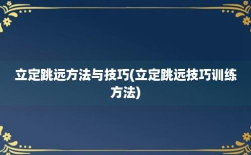 立定跳远方法与技巧(立定跳远技巧训练方法)