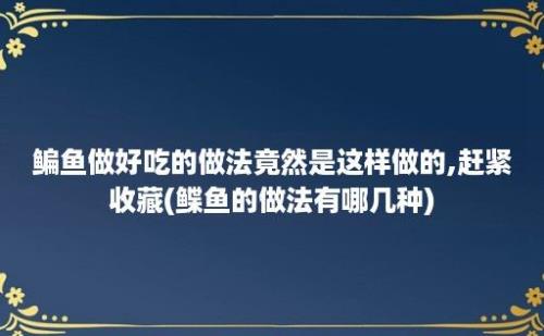 鳊鱼做好吃的做法竟然是这样做的,赶紧收藏(鲽鱼的做法有哪几种)