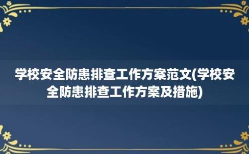 学校安全防患排查工作方案范文(学校安全防患排查工作方案及措施)