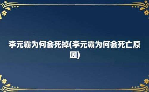 李元霸为何会死掉(李元霸为何会死亡原因)