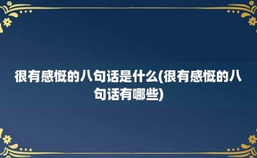 很有感慨的八句话是什么(很有感慨的八句话有哪些)