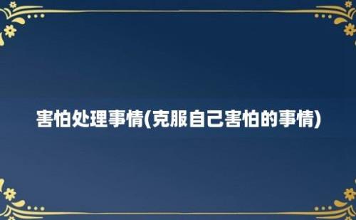 害怕处理事情(克服自己害怕的事情)