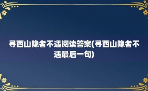 寻西山隐者不遇阅读答案(寻西山隐者不遇最后一句)