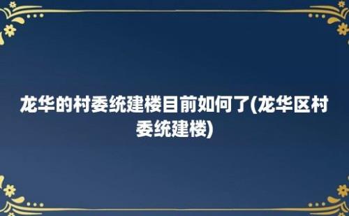 龙华的村委统建楼目前如何了(龙华区村委统建楼)