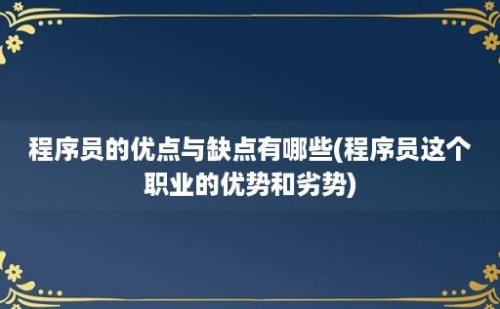 程序员的优点与缺点有哪些(程序员这个职业的优势和劣势)