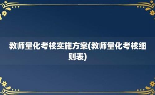 教师量化考核实施方案(教师量化考核细则表)