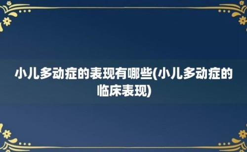 小儿多动症的表现有哪些(小儿多动症的临床表现)