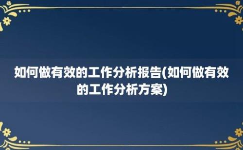 如何做有效的工作分析报告(如何做有效的工作分析方案)