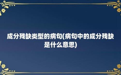 成分残缺类型的病句(病句中的成分残缺是什么意思)