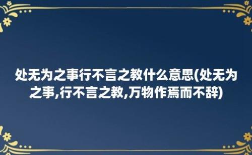 处无为之事行不言之教什么意思(处无为之事,行不言之教,万物作焉而不辞)