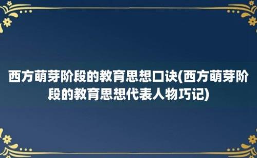 西方萌芽阶段的教育思想口诀(西方萌芽阶段的教育思想代表人物巧记)