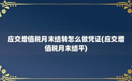 应交增值税月末结转怎么做凭证(应交增值税月末结平)