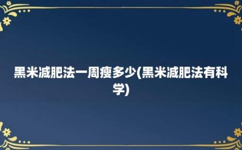 黑米减肥法一周瘦多少(黑米减肥法有科学)