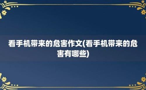 看手机带来的危害作文(看手机带来的危害有哪些)