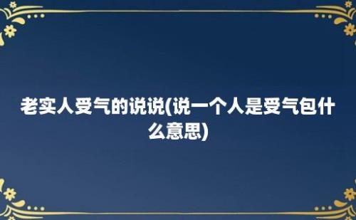 老实人受气的说说(说一个人是受气包什么意思)