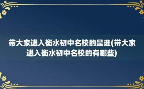 带大家进入衡水初中名校的是谁(带大家进入衡水初中名校的有哪些)