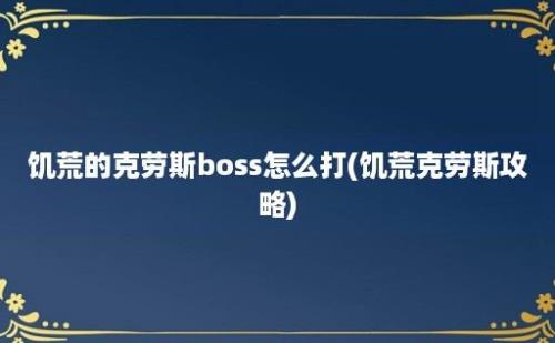 饥荒的克劳斯boss怎么打(饥荒克劳斯攻略)